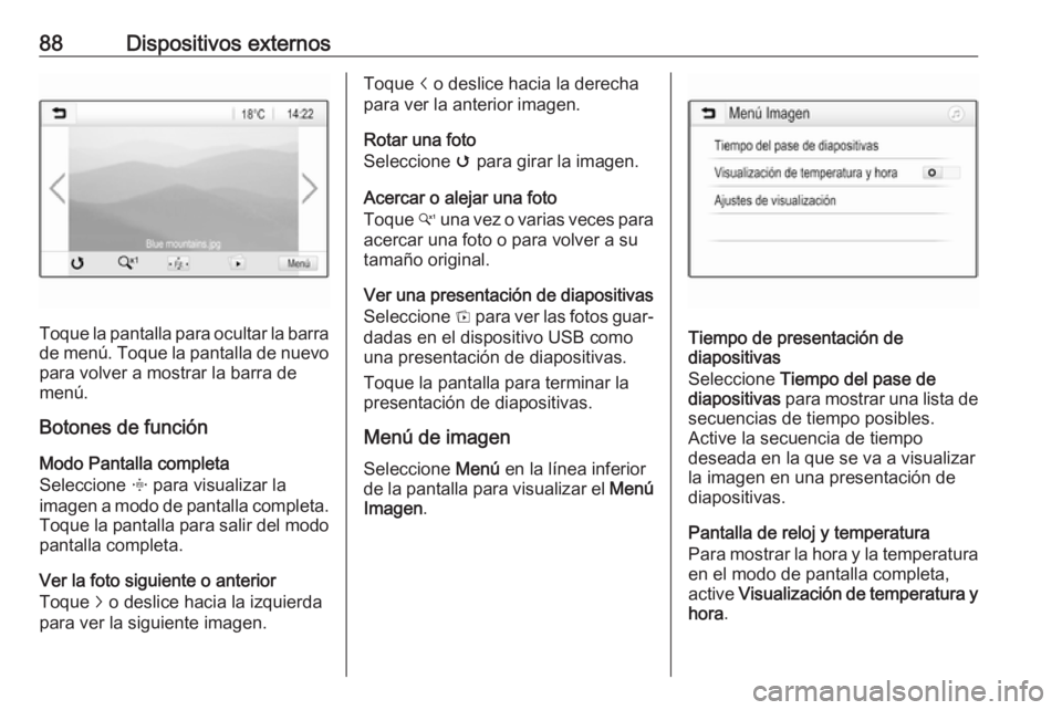 OPEL CROSSLAND X 2018  Manual de infoentretenimiento (in Spanish) 88Dispositivos externos
Toque la pantalla para ocultar la barra
de menú. Toque la pantalla de nuevo para volver a mostrar la barra de
menú.
Botones de función
Modo Pantalla completa
Seleccione  x p