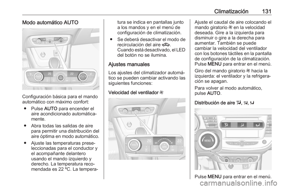 OPEL CROSSLAND X 2018  Manual de Instrucciones (in Spanish) Climatización131Modo automático AUTO
Configuración básica para el mando
automático con máximo confort:
● Pulse  AUTO para encender el
aire acondicionado automática‐
mente.
● Abra todas la