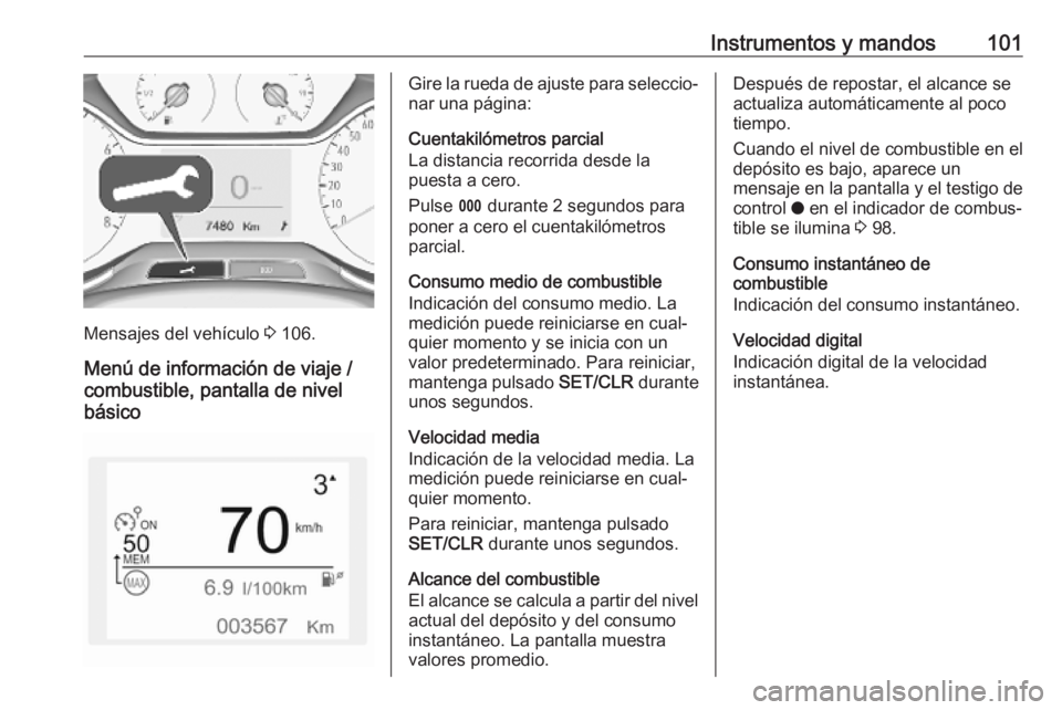 OPEL CROSSLAND X 2019 Manual de Instrucciones (in Spanish) Instrumentos y mandos101
Mensajes del vehículo 3 106.
Menú de información de viaje /
combustible, pantalla de nivel
básico
Gire la rueda de ajuste para seleccio‐
nar una página:
Cuentakilómetr OPEL CROSSLAND X 2019 Manual de Instrucciones (in Spanish) Instrumentos y mandos101
Mensajes del vehículo 3 106.
Menú de información de viaje /
combustible, pantalla de nivel
básico
Gire la rueda de ajuste para seleccio‐
nar una página:
Cuentakilómetr