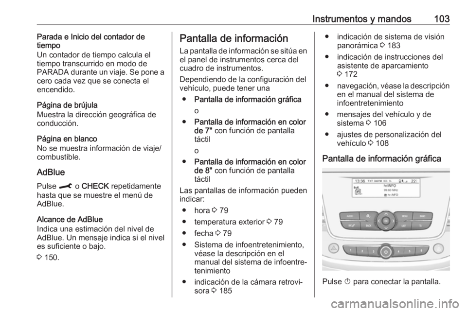OPEL CROSSLAND X 2019 Manual de Instrucciones (in Spanish) Instrumentos y mandos103Parada e Inicio del contador de
tiempo
Un contador de tiempo calcula el
tiempo transcurrido en modo de
PARADA durante un viaje. Se pone a
cero cada vez que se conecta el
encend OPEL CROSSLAND X 2019 Manual de Instrucciones (in Spanish) Instrumentos y mandos103Parada e Inicio del contador de
tiempo
Un contador de tiempo calcula el
tiempo transcurrido en modo de
PARADA durante un viaje. Se pone a
cero cada vez que se conecta el
encend
