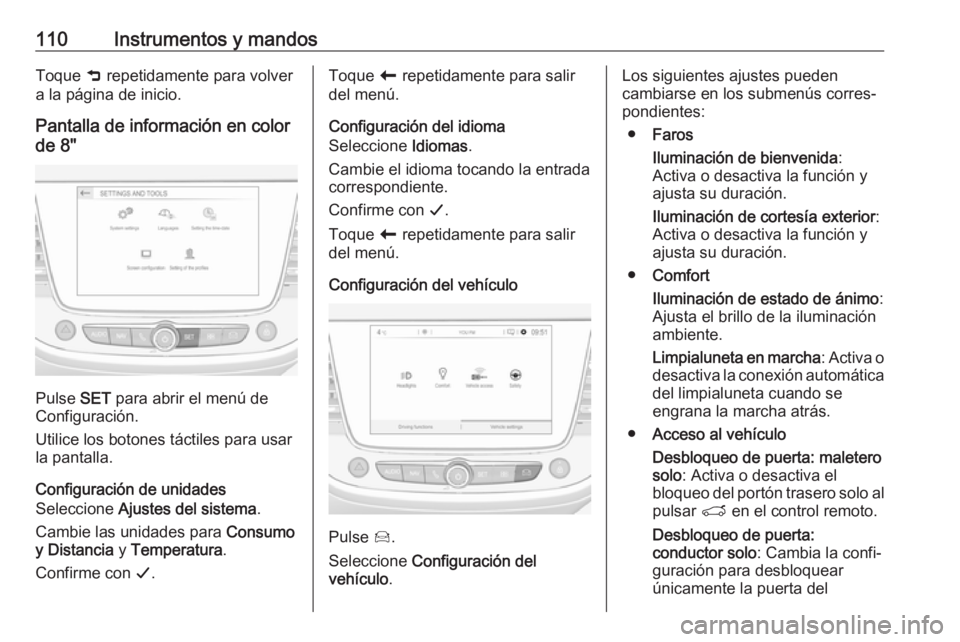 OPEL CROSSLAND X 2019 Manual de Instrucciones (in Spanish) 110Instrumentos y mandosToque 9 repetidamente para volver
a la página de inicio.
Pantalla de información en color
de 8"
Pulse SET para abrir el menú de
Configuración.
Utilice los botones tác OPEL CROSSLAND X 2019 Manual de Instrucciones (in Spanish) 110Instrumentos y mandosToque 9 repetidamente para volver
a la página de inicio.
Pantalla de información en color
de 8"
Pulse SET para abrir el menú de
Configuración.
Utilice los botones tác