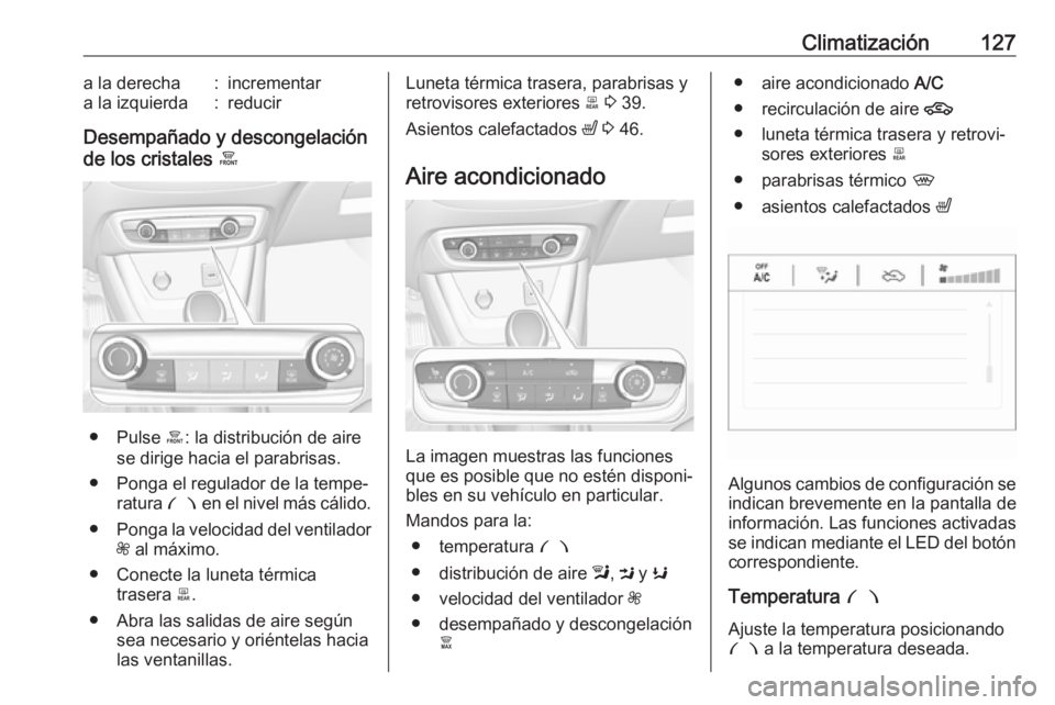 OPEL CROSSLAND X 2019 Manual de Instrucciones (in Spanish) Climatización127a la derecha:incrementara la izquierda:reducir
Desempañado y descongelación
de los cristales á
● Pulse á: la distribución de aire
se dirige hacia el parabrisas.
● Ponga el r OPEL CROSSLAND X 2019 Manual de Instrucciones (in Spanish) Climatización127a la derecha:incrementara la izquierda:reducir
Desempañado y descongelación
de los cristales á
● Pulse á: la distribución de aire
se dirige hacia el parabrisas.
● Ponga el r
