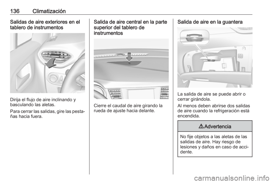 OPEL CROSSLAND X 2019  Manual de Instrucciones (in Spanish) 136ClimatizaciónSalidas de aire exteriores en el
tablero de instrumentos
Dirija el flujo de aire inclinando y
basculando las aletas.
Para cerrar las salidas, gire las pesta‐ ñas hacia fuera.
Salid