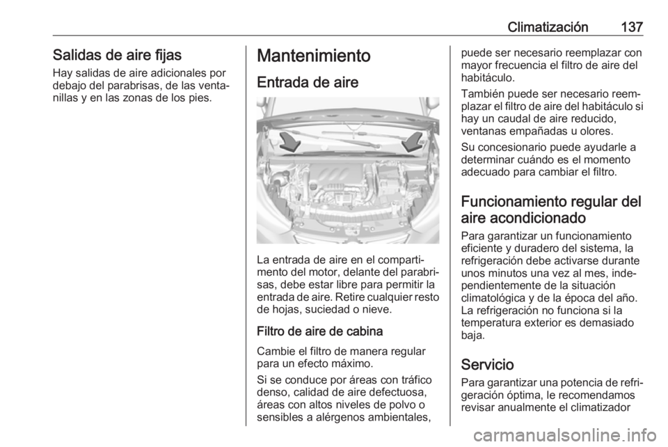 OPEL CROSSLAND X 2019 Manual de Instrucciones (in Spanish) Climatización137Salidas de aire fijas
Hay salidas de aire adicionales por
debajo del parabrisas, de las venta‐
nillas y en las zonas de los pies.Mantenimiento
Entrada de aire
La entrada de aire en OPEL CROSSLAND X 2019 Manual de Instrucciones (in Spanish) Climatización137Salidas de aire fijas
Hay salidas de aire adicionales por
debajo del parabrisas, de las venta‐
nillas y en las zonas de los pies.Mantenimiento
Entrada de aire
La entrada de aire en