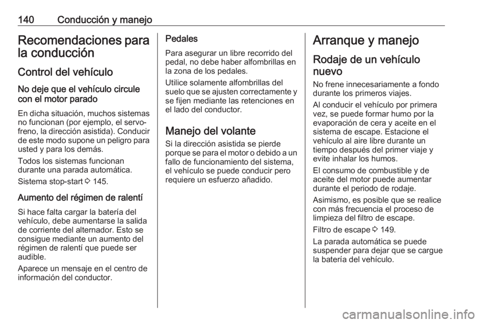 OPEL CROSSLAND X 2019 Manual de Instrucciones (in Spanish) 140Conducción y manejoRecomendaciones para
la conducción
Control del vehículo
No deje que el vehículo circule
con el motor parado
En dicha situación, muchos sistemas no funcionan (por ejemplo, el OPEL CROSSLAND X 2019 Manual de Instrucciones (in Spanish) 140Conducción y manejoRecomendaciones para
la conducción
Control del vehículo
No deje que el vehículo circule
con el motor parado
En dicha situación, muchos sistemas no funcionan (por ejemplo, el