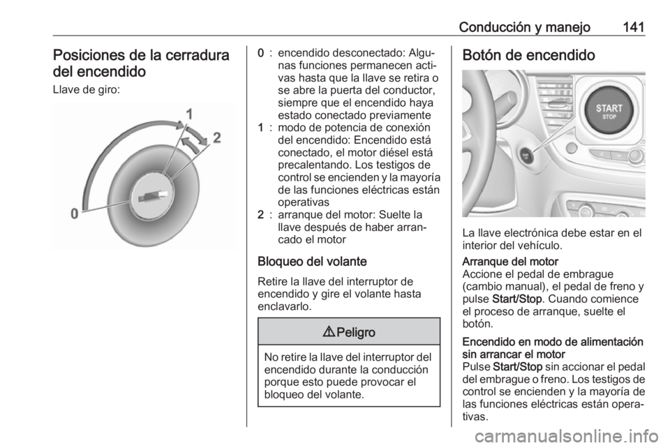 OPEL CROSSLAND X 2019 Manual de Instrucciones (in Spanish) Conducción y manejo141Posiciones de la cerraduradel encendido
Llave de giro:0:encendido desconectado: Algu‐
nas funciones permanecen acti‐
vas hasta que la llave se retira o
se abre la puerta del OPEL CROSSLAND X 2019 Manual de Instrucciones (in Spanish) Conducción y manejo141Posiciones de la cerraduradel encendido
Llave de giro:0:encendido desconectado: Algu‐
nas funciones permanecen acti‐
vas hasta que la llave se retira o
se abre la puerta del
