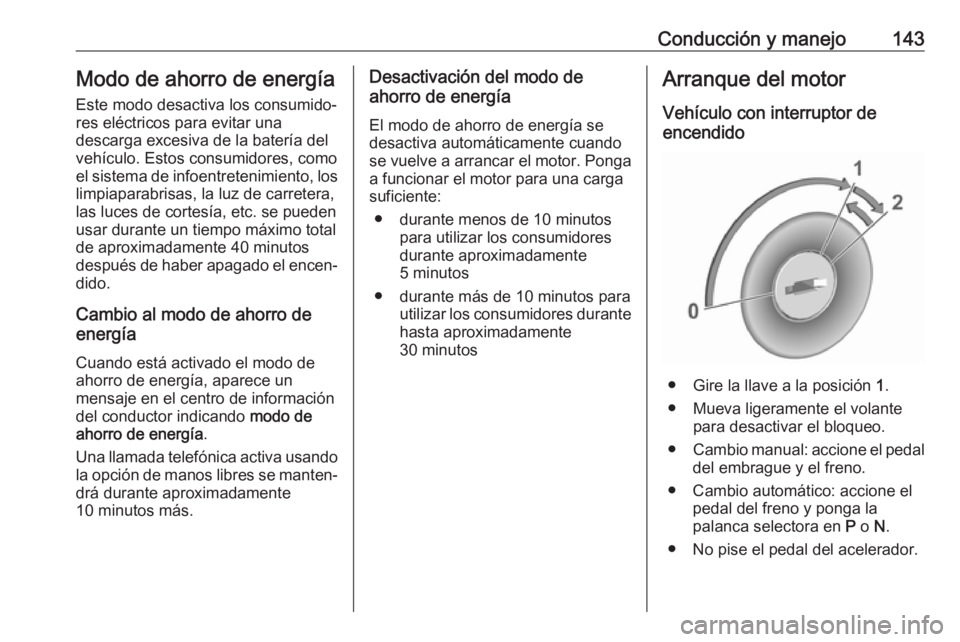 OPEL CROSSLAND X 2019 Manual de Instrucciones (in Spanish) Conducción y manejo143Modo de ahorro de energíaEste modo desactiva los consumido‐
res eléctricos para evitar una
descarga excesiva de la batería del
vehículo. Estos consumidores, como
el sistem OPEL CROSSLAND X 2019 Manual de Instrucciones (in Spanish) Conducción y manejo143Modo de ahorro de energíaEste modo desactiva los consumido‐
res eléctricos para evitar una
descarga excesiva de la batería del
vehículo. Estos consumidores, como
el sistem