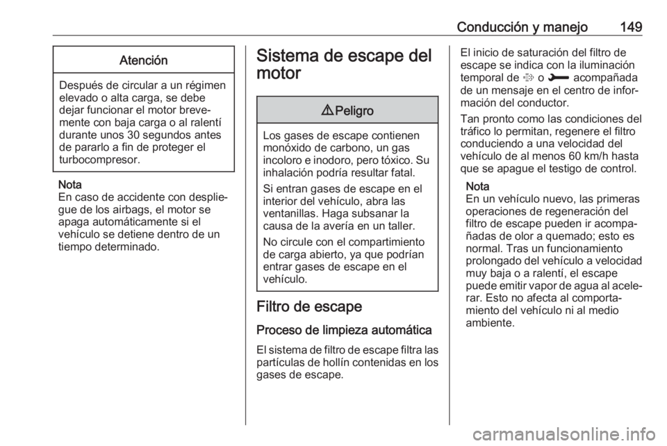 OPEL CROSSLAND X 2019 Manual de Instrucciones (in Spanish) Conducción y manejo149Atención
Después de circular a un régimen
elevado o alta carga, se debe
dejar funcionar el motor breve‐
mente con baja carga o al ralentí
durante unos 30 segundos antes de OPEL CROSSLAND X 2019 Manual de Instrucciones (in Spanish) Conducción y manejo149Atención
Después de circular a un régimen
elevado o alta carga, se debe
dejar funcionar el motor breve‐
mente con baja carga o al ralentí
durante unos 30 segundos antes de