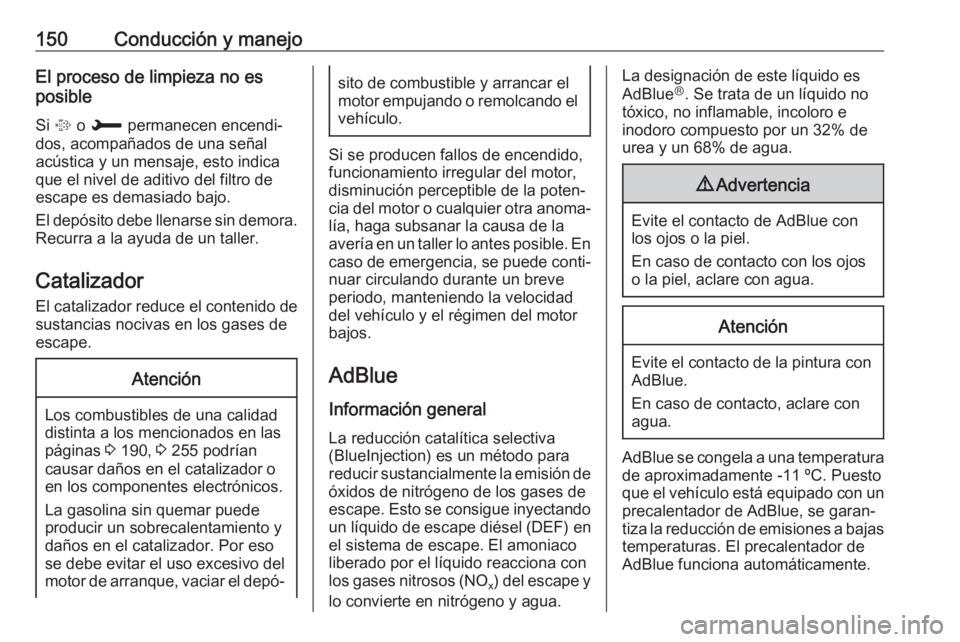 OPEL CROSSLAND X 2019 Manual de Instrucciones (in Spanish) 150Conducción y manejoEl proceso de limpieza no es
posible
Si % o H permanecen encendi‐
dos, acompañados de una señal
acústica y un mensaje, esto indica
que el nivel de aditivo del filtro de
e OPEL CROSSLAND X 2019 Manual de Instrucciones (in Spanish) 150Conducción y manejoEl proceso de limpieza no es
posible
Si % o H permanecen encendi‐
dos, acompañados de una señal
acústica y un mensaje, esto indica
que el nivel de aditivo del filtro de
e