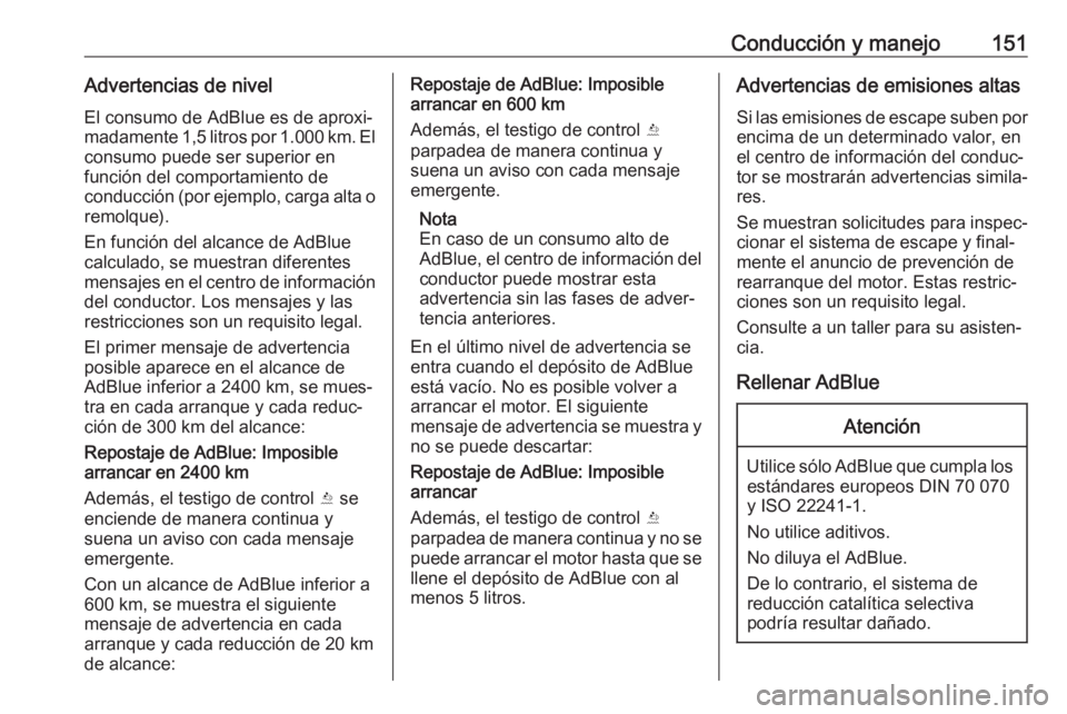 OPEL CROSSLAND X 2019 Manual de Instrucciones (in Spanish) Conducción y manejo151Advertencias de nivel
El consumo de AdBlue es de aproxi‐
madamente 1,5 litros por 1.000 km. El
consumo puede ser superior en
función del comportamiento de
conducción (por ej OPEL CROSSLAND X 2019 Manual de Instrucciones (in Spanish) Conducción y manejo151Advertencias de nivel
El consumo de AdBlue es de aproxi‐
madamente 1,5 litros por 1.000 km. El
consumo puede ser superior en
función del comportamiento de
conducción (por ej