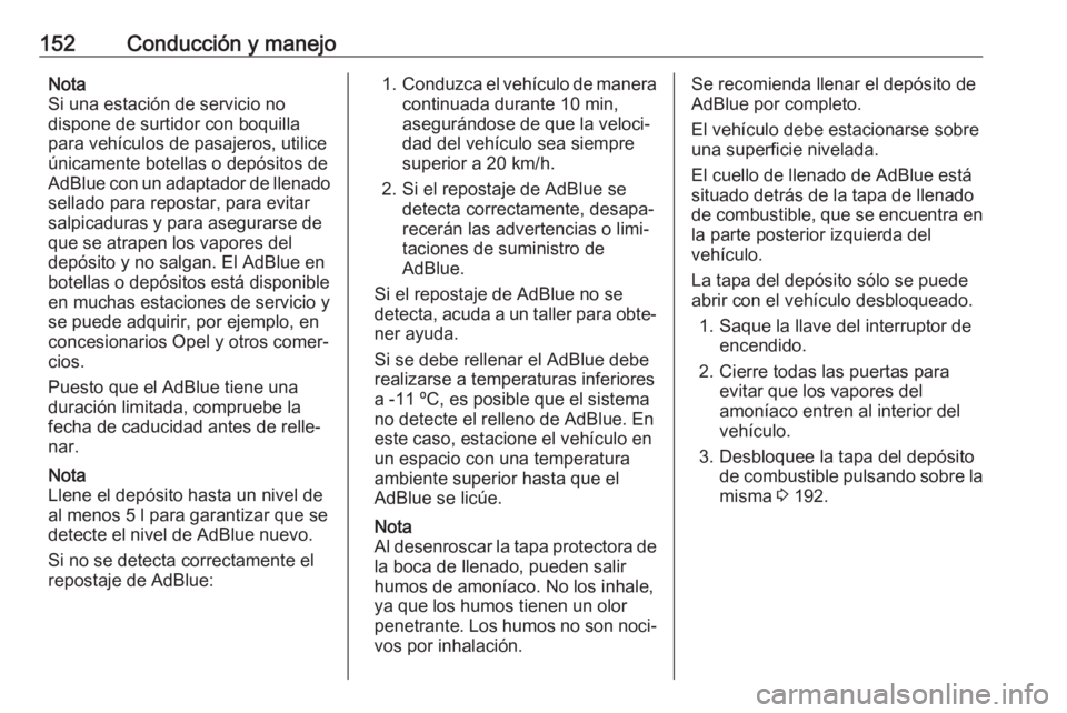 OPEL CROSSLAND X 2019 Manual de Instrucciones (in Spanish) 152Conducción y manejoNota
Si una estación de servicio no
dispone de surtidor con boquilla
para vehículos de pasajeros, utilice
únicamente botellas o depósitos de
AdBlue con un adaptador de llena OPEL CROSSLAND X 2019 Manual de Instrucciones (in Spanish) 152Conducción y manejoNota
Si una estación de servicio no
dispone de surtidor con boquilla
para vehículos de pasajeros, utilice
únicamente botellas o depósitos de
AdBlue con un adaptador de llena