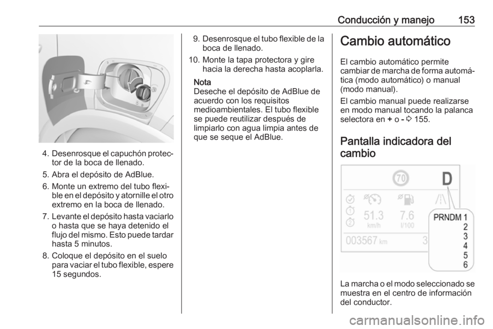 OPEL CROSSLAND X 2019 Manual de Instrucciones (in Spanish) Conducción y manejo153
4.Desenrosque el capuchón protec‐
tor de la boca de llenado.
5. Abra el depósito de AdBlue.
6. Monte un extremo del tubo flexi‐ ble en el depósito y atornille el otroext OPEL CROSSLAND X 2019 Manual de Instrucciones (in Spanish) Conducción y manejo153
4.Desenrosque el capuchón protec‐
tor de la boca de llenado.
5. Abra el depósito de AdBlue.
6. Monte un extremo del tubo flexi‐ ble en el depósito y atornille el otroext