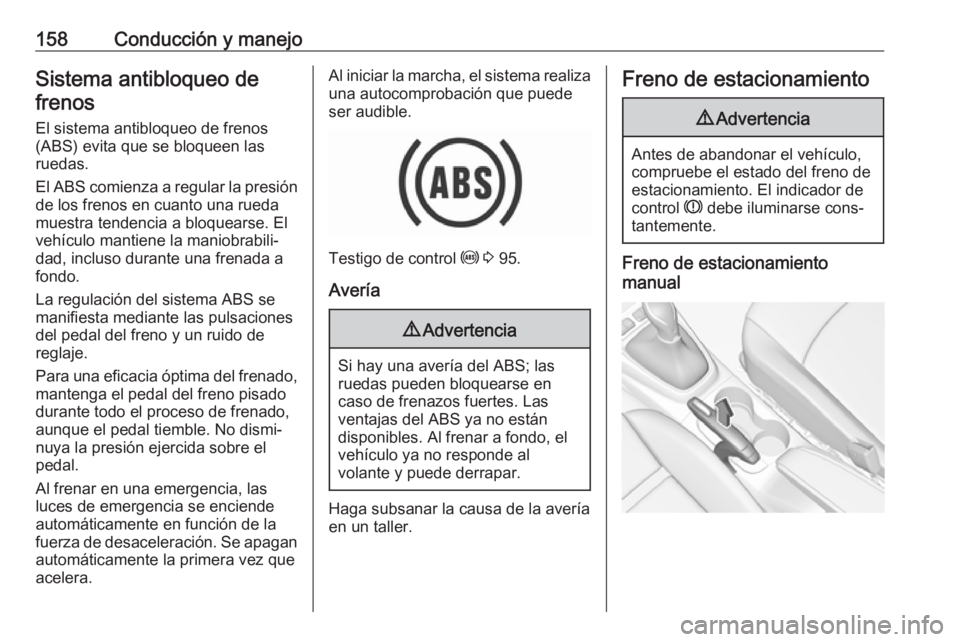 OPEL CROSSLAND X 2019 Manual de Instrucciones (in Spanish) 158Conducción y manejoSistema antibloqueo defrenos
El sistema antibloqueo de frenos(ABS) evita que se bloqueen las
ruedas.
El ABS comienza a regular la presión
de los frenos en cuanto una rueda
mues OPEL CROSSLAND X 2019 Manual de Instrucciones (in Spanish) 158Conducción y manejoSistema antibloqueo defrenos
El sistema antibloqueo de frenos(ABS) evita que se bloqueen las
ruedas.
El ABS comienza a regular la presión
de los frenos en cuanto una rueda
mues