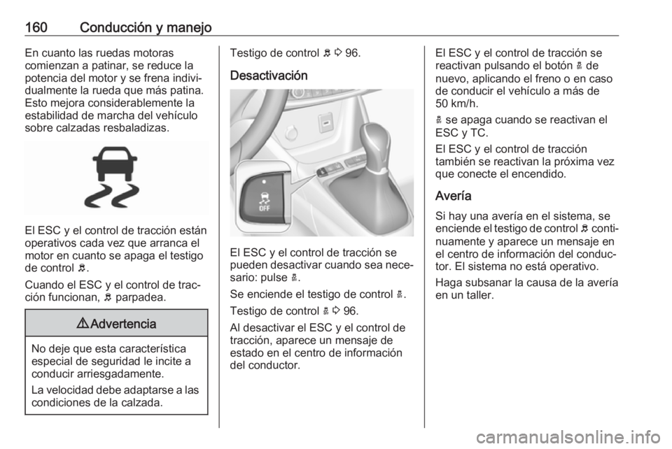 OPEL CROSSLAND X 2019 Manual de Instrucciones (in Spanish) 160Conducción y manejoEn cuanto las ruedas motoras
comienzan a patinar, se reduce la potencia del motor y se frena indivi‐
dualmente la rueda que más patina.
Esto mejora considerablemente la
estab OPEL CROSSLAND X 2019 Manual de Instrucciones (in Spanish) 160Conducción y manejoEn cuanto las ruedas motoras
comienzan a patinar, se reduce la potencia del motor y se frena indivi‐
dualmente la rueda que más patina.
Esto mejora considerablemente la
estab
