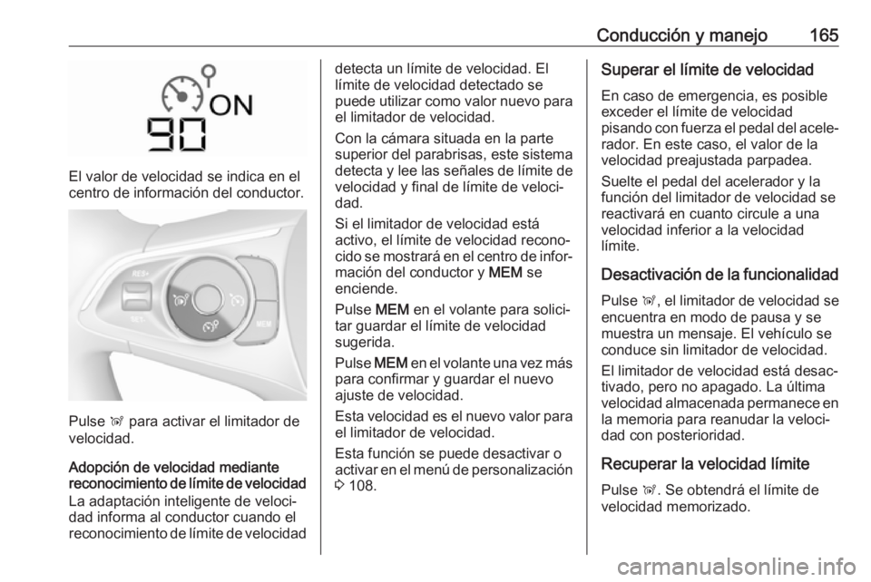 OPEL CROSSLAND X 2019 Manual de Instrucciones (in Spanish) Conducción y manejo165
El valor de velocidad se indica en el
centro de información del conductor.
Pulse Ñ
para activar el limitador de
velocidad.
Adopción de velocidad mediante
reconocimiento de OPEL CROSSLAND X 2019 Manual de Instrucciones (in Spanish) Conducción y manejo165
El valor de velocidad se indica en el
centro de información del conductor.
Pulse Ñ
para activar el limitador de
velocidad.
Adopción de velocidad mediante
reconocimiento de