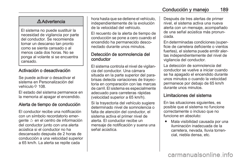 OPEL CROSSLAND X 2019 Manual de Instrucciones (in Spanish) Conducción y manejo1899Advertencia
El sistema no puede sustituir la
necesidad de vigilancia por parte
del conductor. Se recomienda
tomar un descanso tan pronto
como se sienta cansado o al
menos cada OPEL CROSSLAND X 2019 Manual de Instrucciones (in Spanish) Conducción y manejo1899Advertencia
El sistema no puede sustituir la
necesidad de vigilancia por parte
del conductor. Se recomienda
tomar un descanso tan pronto
como se sienta cansado o al
menos cada