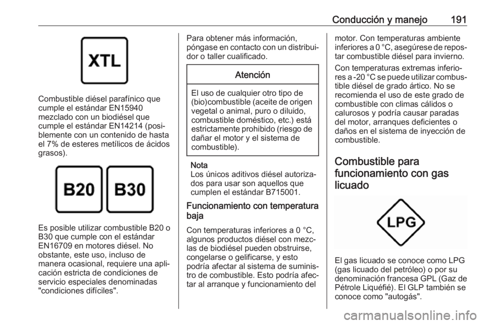 OPEL CROSSLAND X 2019 Manual de Instrucciones (in Spanish) Conducción y manejo191
Combustible diésel parafínico que
cumple el estándar EN15940
mezclado con un biodiésel que
cumple el estándar EN14214 (posi‐
blemente con un contenido de hasta
el 7% de OPEL CROSSLAND X 2019 Manual de Instrucciones (in Spanish) Conducción y manejo191
Combustible diésel parafínico que
cumple el estándar EN15940
mezclado con un biodiésel que
cumple el estándar EN14214 (posi‐
blemente con un contenido de hasta
el 7% de