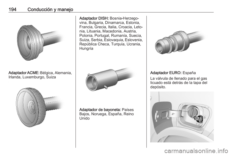 OPEL CROSSLAND X 2019  Manual de Instrucciones (in Spanish) 194Conducción y manejo
Adaptador ACME: Bélgica, Alemania,
Irlanda, Luxemburgo, Suiza
Adaptador DISH:  Bosnia-Herzego‐
vina, Bulgaria, Dinamarca, Estonia,
Francia, Grecia, Italia, Croacia, Leto‐
