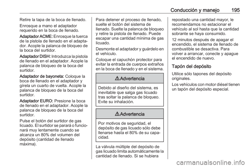 OPEL CROSSLAND X 2019 Manual de Instrucciones (in Spanish) Conducción y manejo195Retire la tapa de la boca de llenado.
Enrosque a mano el adaptador
requerido en la boca de llenado.
Adaptador ACME: Enrosque la tuerca
de la pistola de llenado en el adapta‐
OPEL CROSSLAND X 2019 Manual de Instrucciones (in Spanish) Conducción y manejo195Retire la tapa de la boca de llenado.
Enrosque a mano el adaptador
requerido en la boca de llenado.
Adaptador ACME: Enrosque la tuerca
de la pistola de llenado en el adapta‐