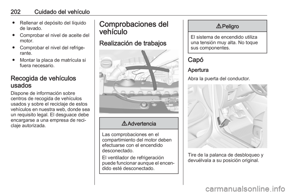 OPEL CROSSLAND X 2019  Manual de Instrucciones (in Spanish) 202Cuidado del vehículo● Rellenar el depósito del líquidode lavado.
● Comprobar el nivel de aceite del motor.
● Comprobar el nivel del refrige‐ rante.
● Montar la placa de matrícula si f