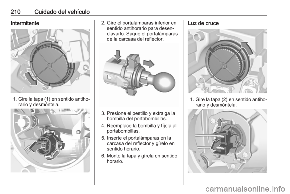 OPEL CROSSLAND X 2019  Manual de Instrucciones (in Spanish) 210Cuidado del vehículoIntermitente
1.Gire la tapa (1) en sentido antiho‐
rario y desmóntela.
2. Gire el portalámparas inferior en sentido antihorario para desen‐
clavarlo. Saque el portalámpa
