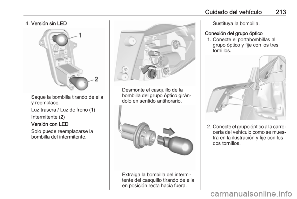 OPEL CROSSLAND X 2019  Manual de Instrucciones (in Spanish) Cuidado del vehículo2134.Versión sin LED
Saque la bombilla tirando de ella
y reemplace.
Luz trasera / Luz de freno ( 1)
Intermitente ( 2)
Versión con LED
Solo puede reemplazarse la bombilla del int