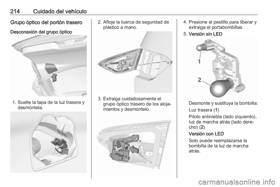 OPEL CROSSLAND X 2019  Manual de Instrucciones (in Spanish) 214Cuidado del vehículoGrupo óptico del portón trasero
Desconexión del grupo óptico
1. Suelte la tapa de la luz trasera y desmóntela.
2. Afloje la tuerca de seguridad deplástico a mano.
3. Extr