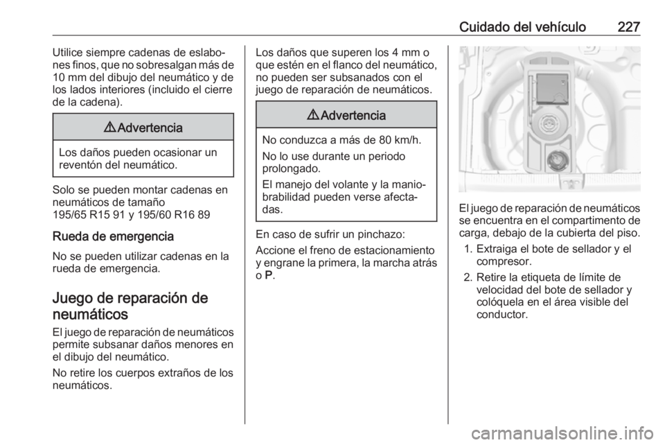 OPEL CROSSLAND X 2019 Manual de Instrucciones (in Spanish) Cuidado del vehículo227Utilice siempre cadenas de eslabo‐
nes finos, que no sobresalgan más de 10 mm del dibujo del neumático y de
los lados interiores (incluido el cierre
de la cadena).9 Adverte OPEL CROSSLAND X 2019 Manual de Instrucciones (in Spanish) Cuidado del vehículo227Utilice siempre cadenas de eslabo‐
nes finos, que no sobresalgan más de 10 mm del dibujo del neumático y de
los lados interiores (incluido el cierre
de la cadena).9 Adverte