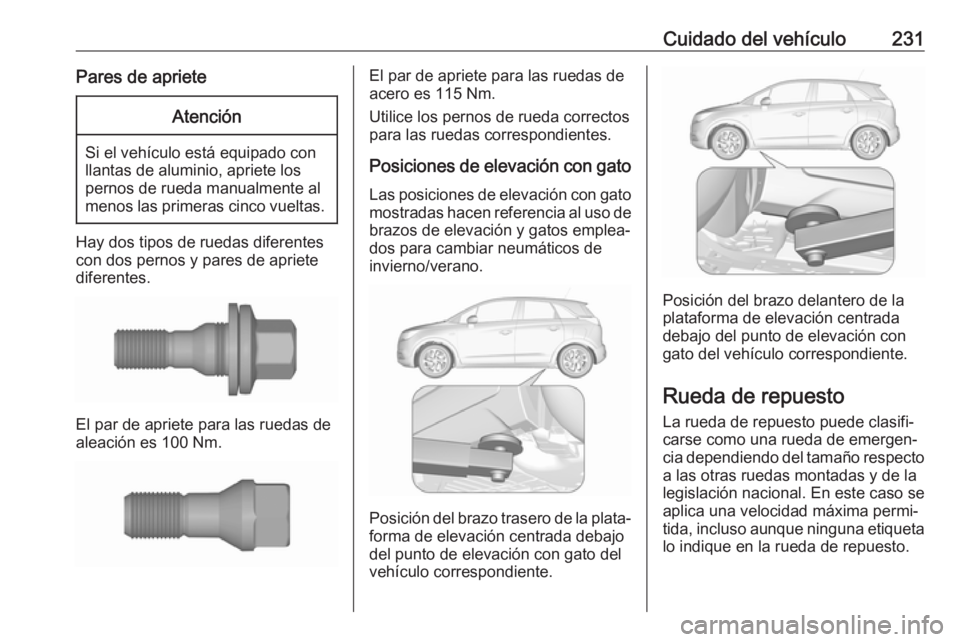 OPEL CROSSLAND X 2019 Manual de Instrucciones (in Spanish) Cuidado del vehículo231Pares de aprieteAtención
Si el vehículo está equipado con
llantas de aluminio, apriete los
pernos de rueda manualmente al
menos las primeras cinco vueltas.
Hay dos tipos de OPEL CROSSLAND X 2019 Manual de Instrucciones (in Spanish) Cuidado del vehículo231Pares de aprieteAtención
Si el vehículo está equipado con
llantas de aluminio, apriete los
pernos de rueda manualmente al
menos las primeras cinco vueltas.
Hay dos tipos de