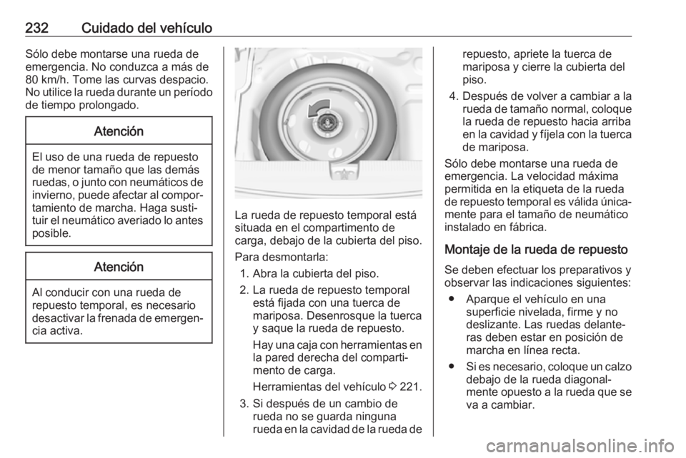 OPEL CROSSLAND X 2019 Manual de Instrucciones (in Spanish) 232Cuidado del vehículoSólo debe montarse una rueda de
emergencia. No conduzca a más de
80 km/h. Tome las curvas despacio.
No utilice la rueda durante un período
de tiempo prolongado.Atención
El OPEL CROSSLAND X 2019 Manual de Instrucciones (in Spanish) 232Cuidado del vehículoSólo debe montarse una rueda de
emergencia. No conduzca a más de
80 km/h. Tome las curvas despacio.
No utilice la rueda durante un período
de tiempo prolongado.Atención
El