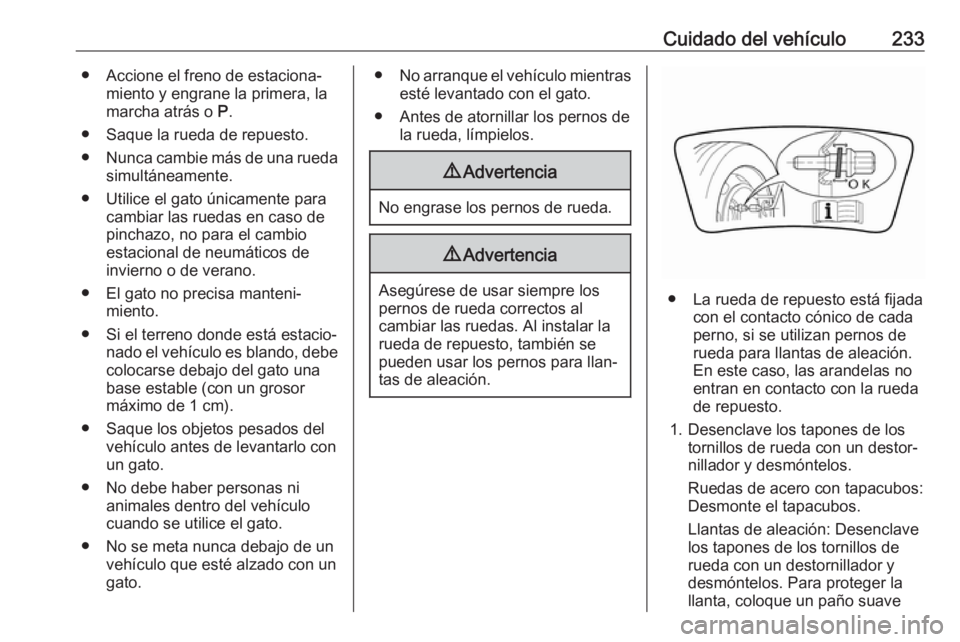 OPEL CROSSLAND X 2019 Manual de Instrucciones (in Spanish) Cuidado del vehículo233● Accione el freno de estaciona‐miento y engrane la primera, la
marcha atrás o P.
● Saque la rueda de repuesto. ● Nunca cambie más de una rueda
simultáneamente.
● OPEL CROSSLAND X 2019 Manual de Instrucciones (in Spanish) Cuidado del vehículo233● Accione el freno de estaciona‐miento y engrane la primera, la
marcha atrás o P.
● Saque la rueda de repuesto. ● Nunca cambie más de una rueda
simultáneamente.
●