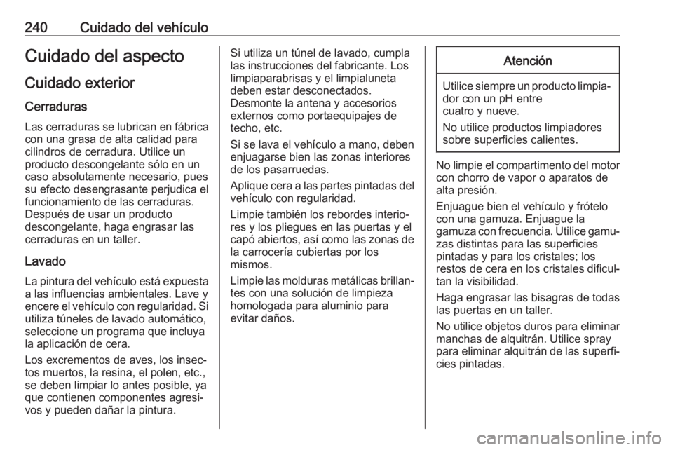 OPEL CROSSLAND X 2019 Manual de Instrucciones (in Spanish) 240Cuidado del vehículoCuidado del aspectoCuidado exterior
Cerraduras Las cerraduras se lubrican en fábrica
con una grasa de alta calidad para
cilindros de cerradura. Utilice un
producto descongelan OPEL CROSSLAND X 2019 Manual de Instrucciones (in Spanish) 240Cuidado del vehículoCuidado del aspectoCuidado exterior
Cerraduras Las cerraduras se lubrican en fábrica
con una grasa de alta calidad para
cilindros de cerradura. Utilice un
producto descongelan