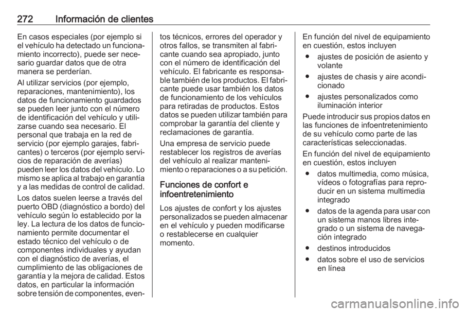 OPEL CROSSLAND X 2019 Manual de Instrucciones (in Spanish) 272Información de clientesEn casos especiales (por ejemplo si
el vehículo ha detectado un funciona‐
miento incorrecto), puede ser nece‐
sario guardar datos que de otra
manera se perderían.
Al u OPEL CROSSLAND X 2019 Manual de Instrucciones (in Spanish) 272Información de clientesEn casos especiales (por ejemplo si
el vehículo ha detectado un funciona‐
miento incorrecto), puede ser nece‐
sario guardar datos que de otra
manera se perderían.
Al u