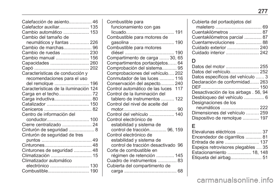 OPEL CROSSLAND X 2019 Manual de Instrucciones (in Spanish) 277Calefacción de asiento.................46
Calefactor auxiliar .......................135
Cambio automático .................... 153
Cambio del tamaño de neumáticos y llantas ..............226
OPEL CROSSLAND X 2019 Manual de Instrucciones (in Spanish) 277Calefacción de asiento.................46
Calefactor auxiliar .......................135
Cambio automático .................... 153
Cambio del tamaño de neumáticos y llantas ..............226