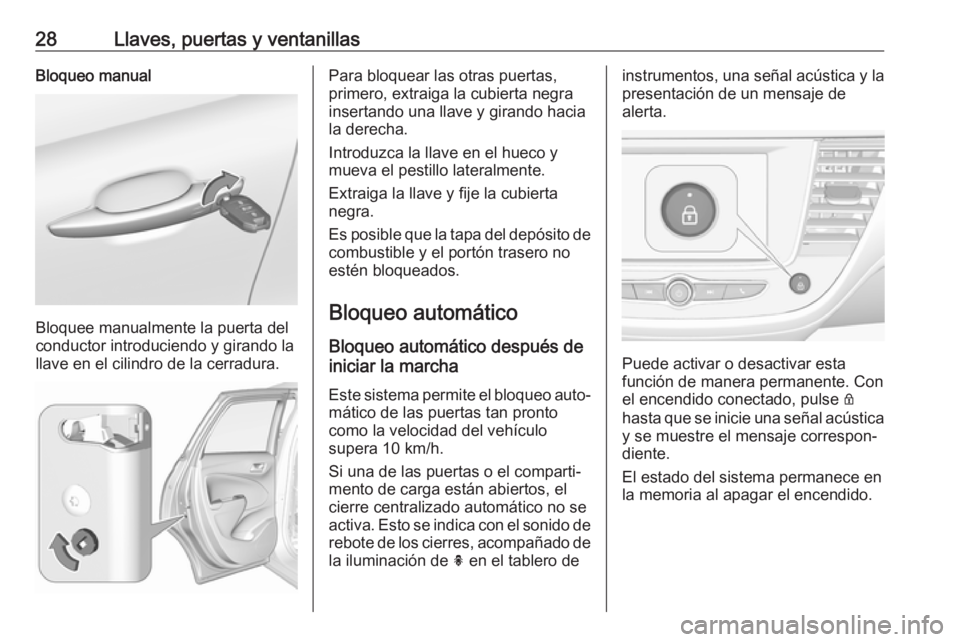 OPEL CROSSLAND X 2019 Manual de Instrucciones (in Spanish) 28Llaves, puertas y ventanillasBloqueo manual
Bloquee manualmente la puerta del
conductor introduciendo y girando la
llave en el cilindro de la cerradura.
Para bloquear las otras puertas,
primero, ext OPEL CROSSLAND X 2019 Manual de Instrucciones (in Spanish) 28Llaves, puertas y ventanillasBloqueo manual
Bloquee manualmente la puerta del
conductor introduciendo y girando la
llave en el cilindro de la cerradura.
Para bloquear las otras puertas,
primero, ext