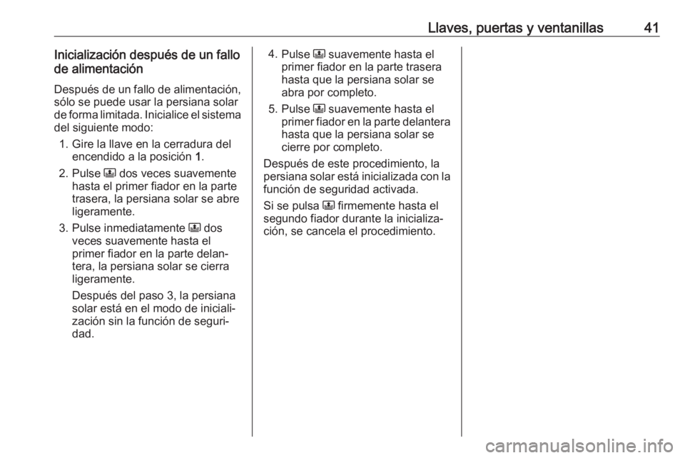 OPEL CROSSLAND X 2019 Manual de Instrucciones (in Spanish) Llaves, puertas y ventanillas41Inicialización después de un fallo
de alimentación
Después de un fallo de alimentación, sólo se puede usar la persiana solar
de forma limitada. Inicialice el siste OPEL CROSSLAND X 2019 Manual de Instrucciones (in Spanish) Llaves, puertas y ventanillas41Inicialización después de un fallo
de alimentación
Después de un fallo de alimentación, sólo se puede usar la persiana solar
de forma limitada. Inicialice el siste