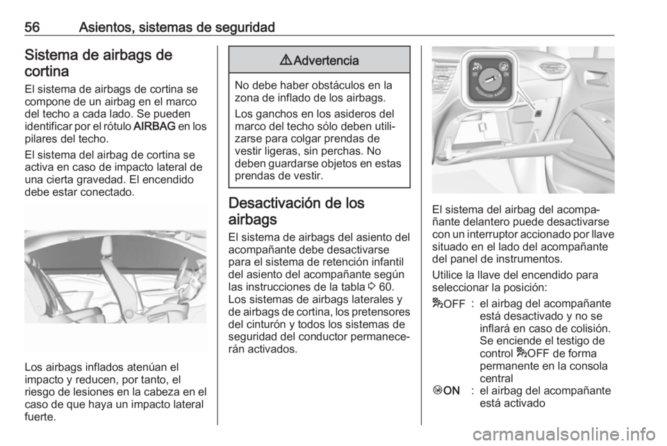 OPEL CROSSLAND X 2019 Manual de Instrucciones (in Spanish) 56Asientos, sistemas de seguridadSistema de airbags decortina
El sistema de airbags de cortina se
compone de un airbag en el marco
del techo a cada lado. Se pueden
identificar por el rótulo AIRBAG e OPEL CROSSLAND X 2019 Manual de Instrucciones (in Spanish) 56Asientos, sistemas de seguridadSistema de airbags decortina
El sistema de airbags de cortina se
compone de un airbag en el marco
del techo a cada lado. Se pueden
identificar por el rótulo AIRBAG e