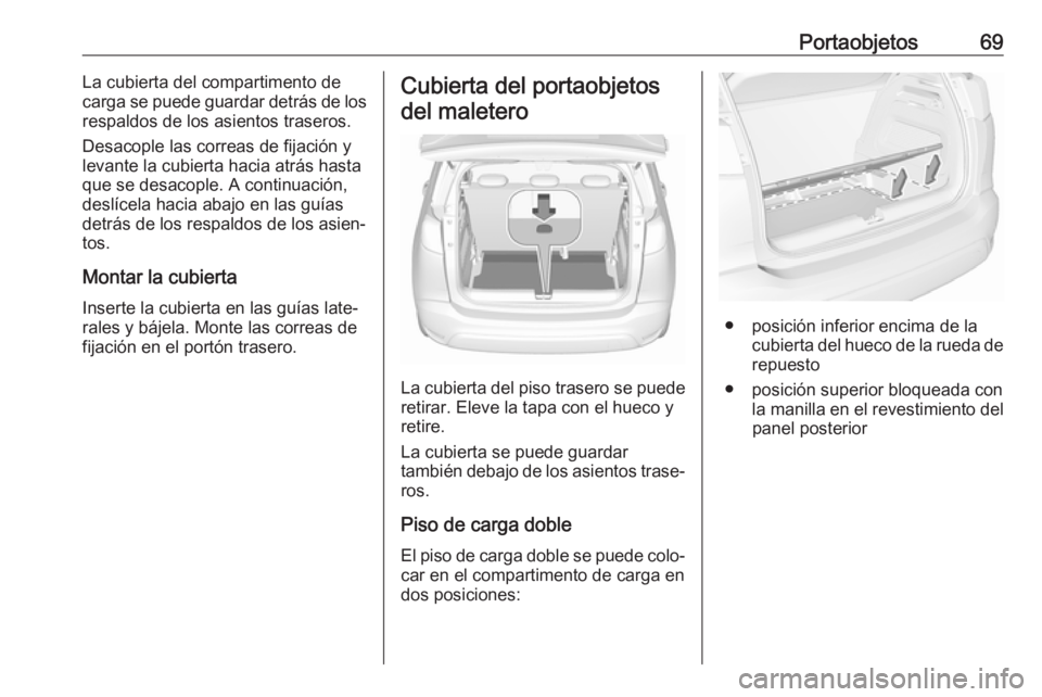 OPEL CROSSLAND X 2019  Manual de Instrucciones (in Spanish) Portaobjetos69La cubierta del compartimento de
carga se puede guardar detrás de los
respaldos de los asientos traseros.
Desacople las correas de fijación y
levante la cubierta hacia atrás hasta
que