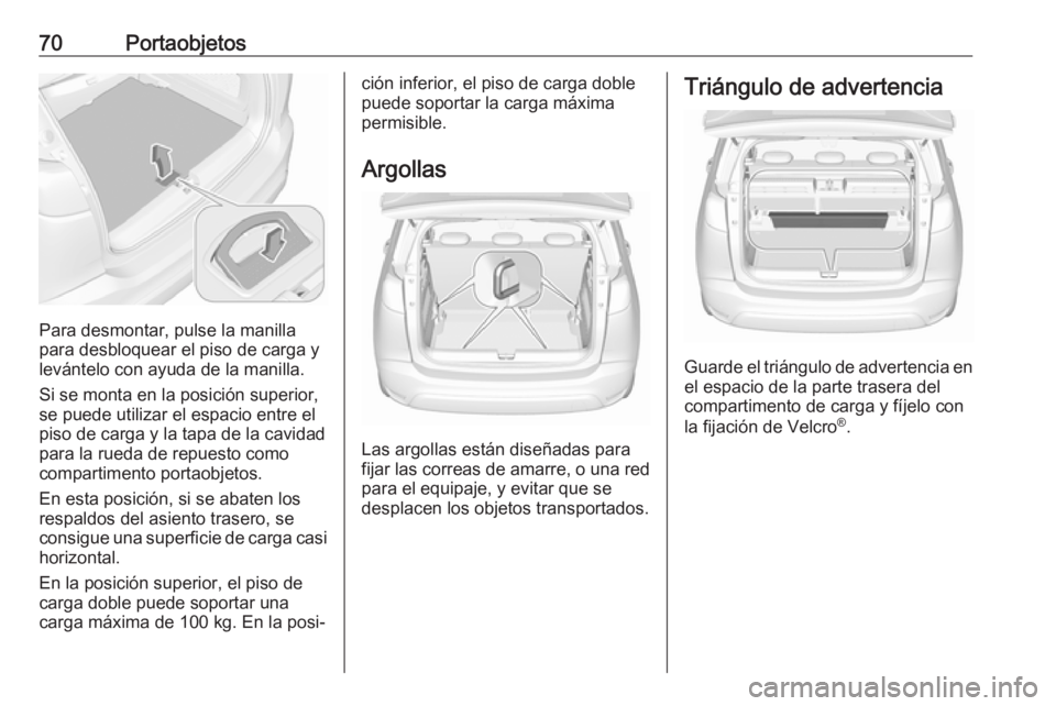 OPEL CROSSLAND X 2019  Manual de Instrucciones (in Spanish) 70Portaobjetos
Para desmontar, pulse la manilla
para desbloquear el piso de carga y
levántelo con ayuda de la manilla.
Si se monta en la posición superior,
se puede utilizar el espacio entre el
piso