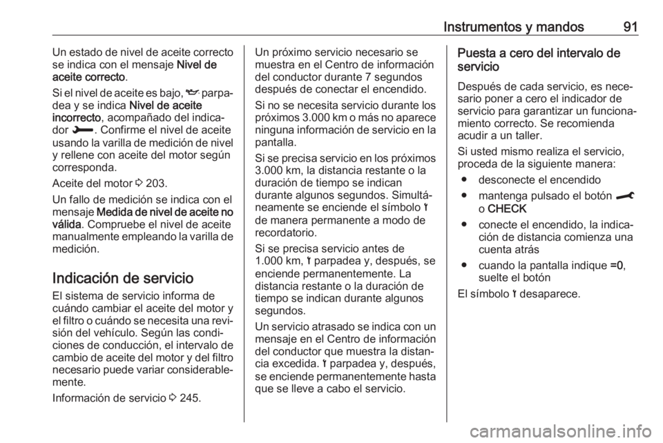 OPEL CROSSLAND X 2019 Manual de Instrucciones (in Spanish) Instrumentos y mandos91Un estado de nivel de aceite correcto
se indica con el mensaje Nivel de
aceite correcto .
Si el nivel de aceite es bajo, I parpa‐
dea y se indica Nivel de aceite
incorrecto OPEL CROSSLAND X 2019 Manual de Instrucciones (in Spanish) Instrumentos y mandos91Un estado de nivel de aceite correcto
se indica con el mensaje Nivel de
aceite correcto .
Si el nivel de aceite es bajo, I parpa‐
dea y se indica Nivel de aceite
incorrecto