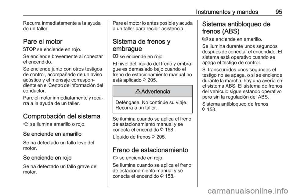 OPEL CROSSLAND X 2019 Manual de Instrucciones (in Spanish) Instrumentos y mandos95Recurra inmediatamente a la ayuda
de un taller.
Pare el motor
Y se enciende en rojo.
Se enciende brevemente al conectar
el encendido.
Se enciende junto con otros testigos
de co OPEL CROSSLAND X 2019 Manual de Instrucciones (in Spanish) Instrumentos y mandos95Recurra inmediatamente a la ayuda
de un taller.
Pare el motor
Y se enciende en rojo.
Se enciende brevemente al conectar
el encendido.
Se enciende junto con otros testigos
de co