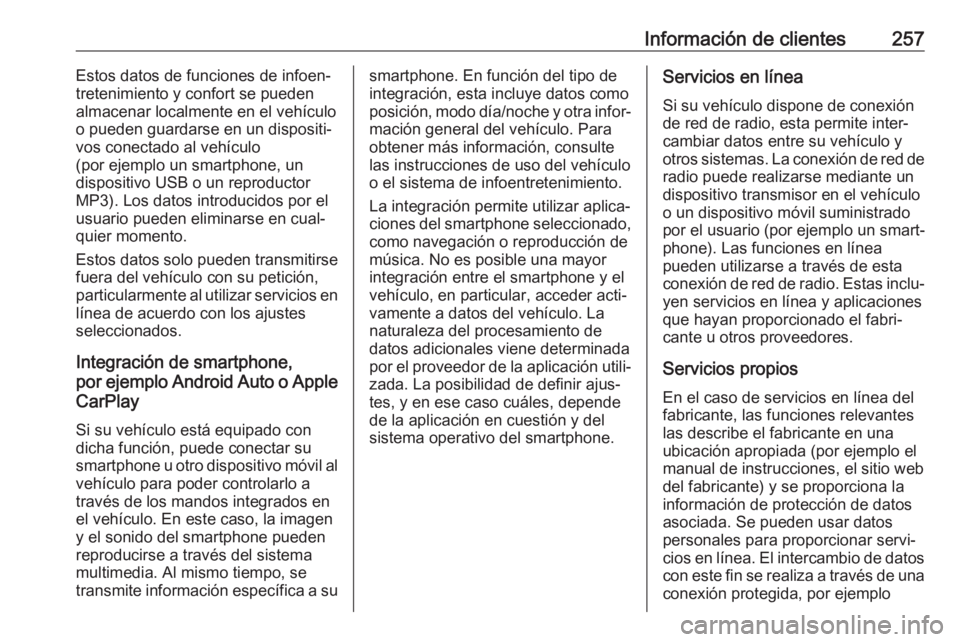 OPEL CROSSLAND X 2019.75 Manual de Instrucciones (in Spanish) Información de clientes257Estos datos de funciones de infoen‐
tretenimiento y confort se pueden
almacenar localmente en el vehículo
o pueden guardarse en un dispositi‐
vos conectado al vehículo OPEL CROSSLAND X 2019.75 Manual de Instrucciones (in Spanish) Información de clientes257Estos datos de funciones de infoen‐
tretenimiento y confort se pueden
almacenar localmente en el vehículo
o pueden guardarse en un dispositi‐
vos conectado al vehículo