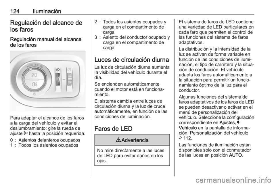 OPEL GRANDLAND X 2018  Manual de Instrucciones (in Spanish) 124IluminaciónRegulación del alcance delos faros
Regulación manual del alcance
de los faros 
Para adaptar el alcance de los faros
a la carga del vehículo y evitar el
deslumbramiento: gire la rueda