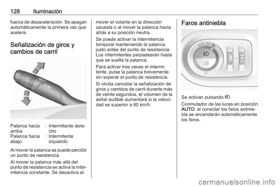 OPEL GRANDLAND X 2018  Manual de Instrucciones (in Spanish) 128Iluminaciónfuerza de desaceleración. Se apaganautomáticamente la primera vez que
acelera.
Señalización de giros y cambios de carrilPalanca hacia
arriba:Intermitente dere‐
choPalanca hacia
ab