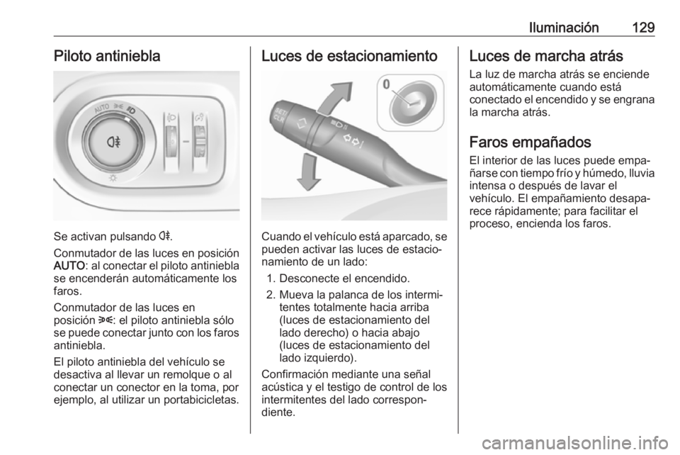 OPEL GRANDLAND X 2018  Manual de Instrucciones (in Spanish) Iluminación129Piloto antiniebla
Se activan pulsando r.
Conmutador de las luces en posición AUTO : al conectar el piloto antiniebla
se encenderán automáticamente los
faros.
Conmutador de las luces 