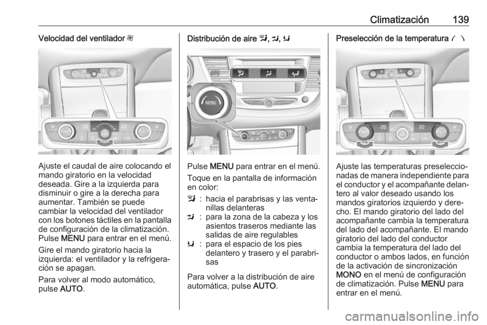 OPEL GRANDLAND X 2018  Manual de Instrucciones (in Spanish) Climatización139Velocidad del ventilador Z
Ajuste el caudal de aire colocando el
mando giratorio en la velocidad
deseada. Gire a la izquierda para
disminuir o gire a la derecha para
aumentar. Tambié