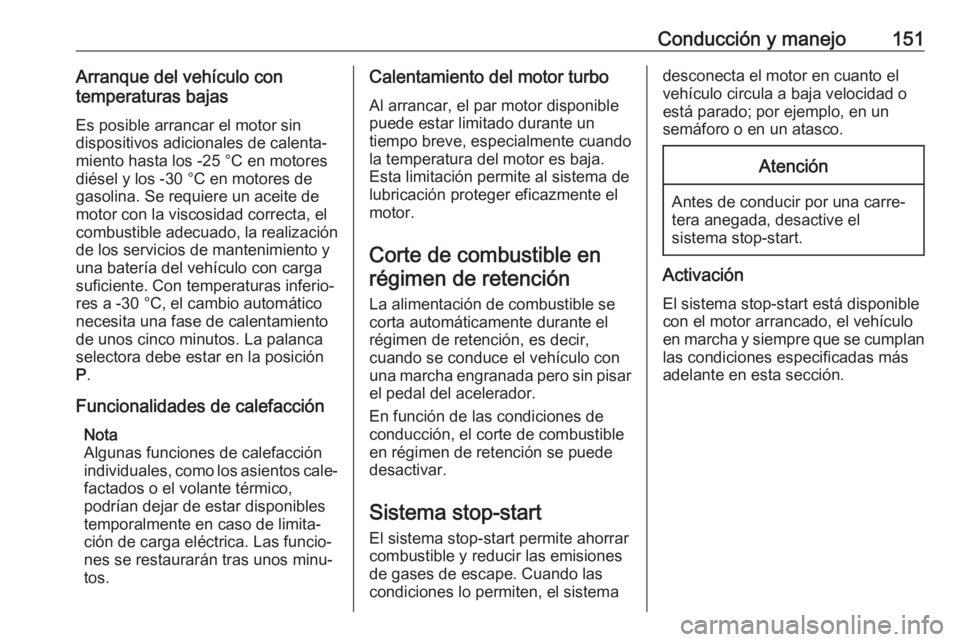 OPEL GRANDLAND X 2018  Manual de Instrucciones (in Spanish) Conducción y manejo151Arranque del vehículo con
temperaturas bajas
Es posible arrancar el motor sin
dispositivos adicionales de calenta‐ miento hasta los -25 °С en motores
diésel y los -30 °C 