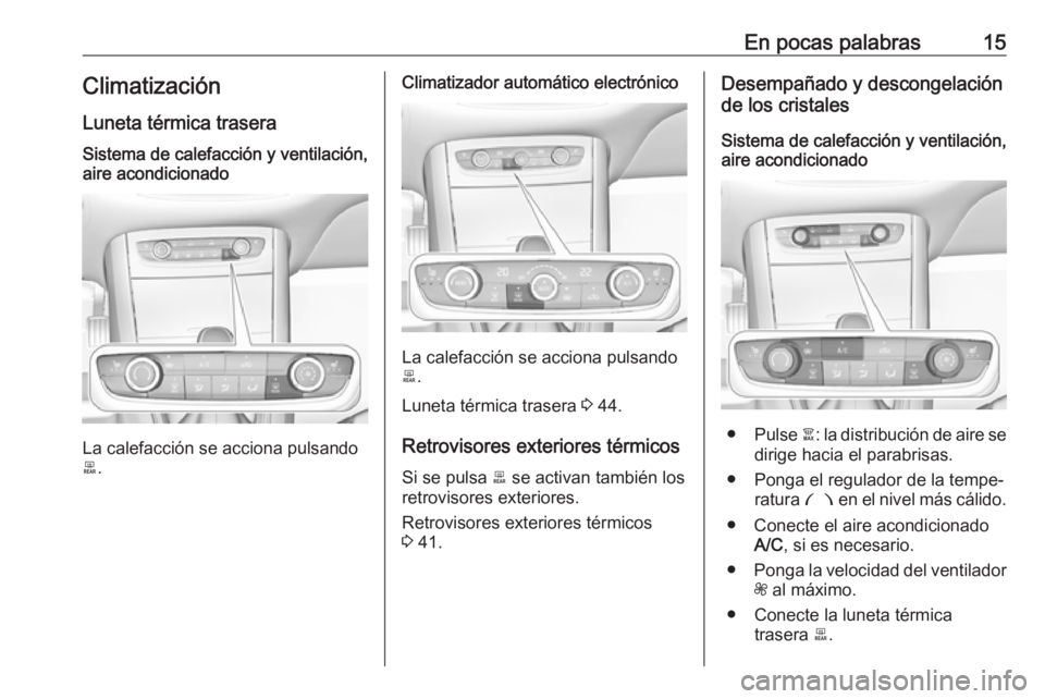 OPEL GRANDLAND X 2018  Manual de Instrucciones (in Spanish) En pocas palabras15Climatización
Luneta térmica traseraSistema de calefacción y ventilación,
aire acondicionado
La calefacción se acciona pulsando
b .
Climatizador automático electrónico
La cal