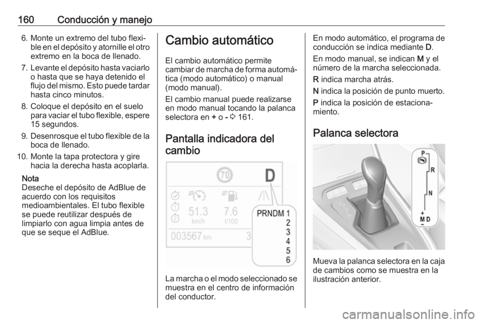 OPEL GRANDLAND X 2018  Manual de Instrucciones (in Spanish) 160Conducción y manejo6. Monte un extremo del tubo flexi‐ble en el depósito y atornille el otroextremo en la boca de llenado.
7. Levante el depósito hasta vaciarlo
o hasta que se haya detenido el