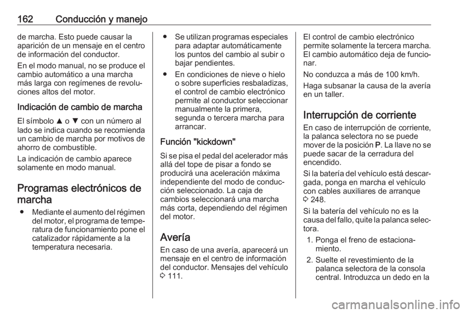 OPEL GRANDLAND X 2018  Manual de Instrucciones (in Spanish) 162Conducción y manejode marcha. Esto puede causar la
aparición de un mensaje en el centro de información del conductor.
En el modo manual, no se produce el
cambio automático a una marcha
más lar